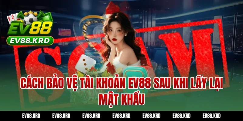 Cách bảo vệ tài khoản EV88 sau khi lấy lại mật khẩu