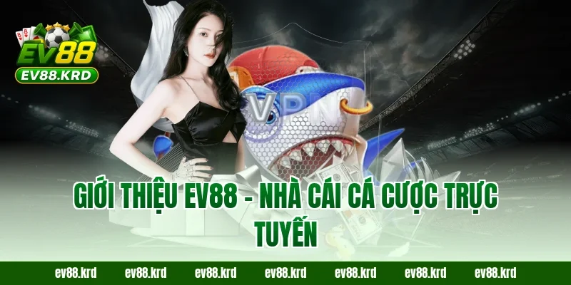 Giới thiệu EV88 - Nhà cái cá cược trực tuyến