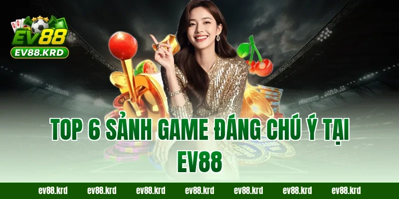 Top 6 sảnh game đáng chú ý tại EV88