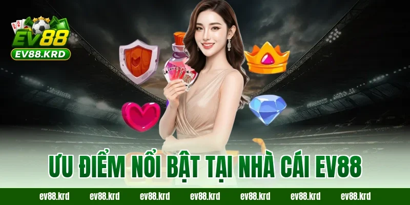 Ưu điểm nổi bật tại nhà cái EV88